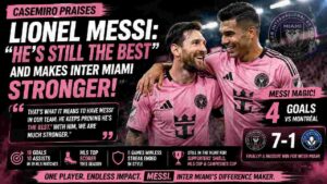 Casemiro Hails Lionel Messi as the Best as Inter Miami Grow Stronger