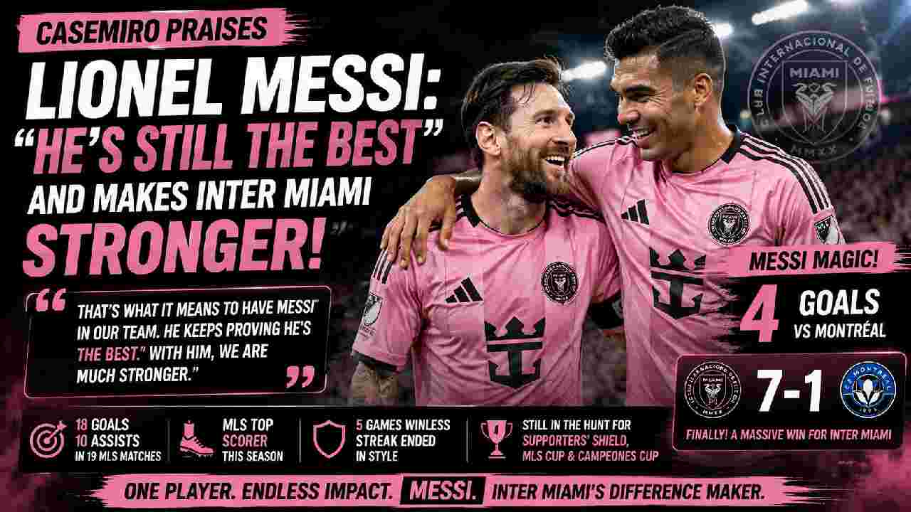 Casemiro Hails Lionel Messi as the Best as Inter Miami Grow Stronger
