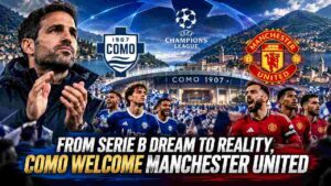 From Serie B Dream to Reality, Como Welcome Manchester United