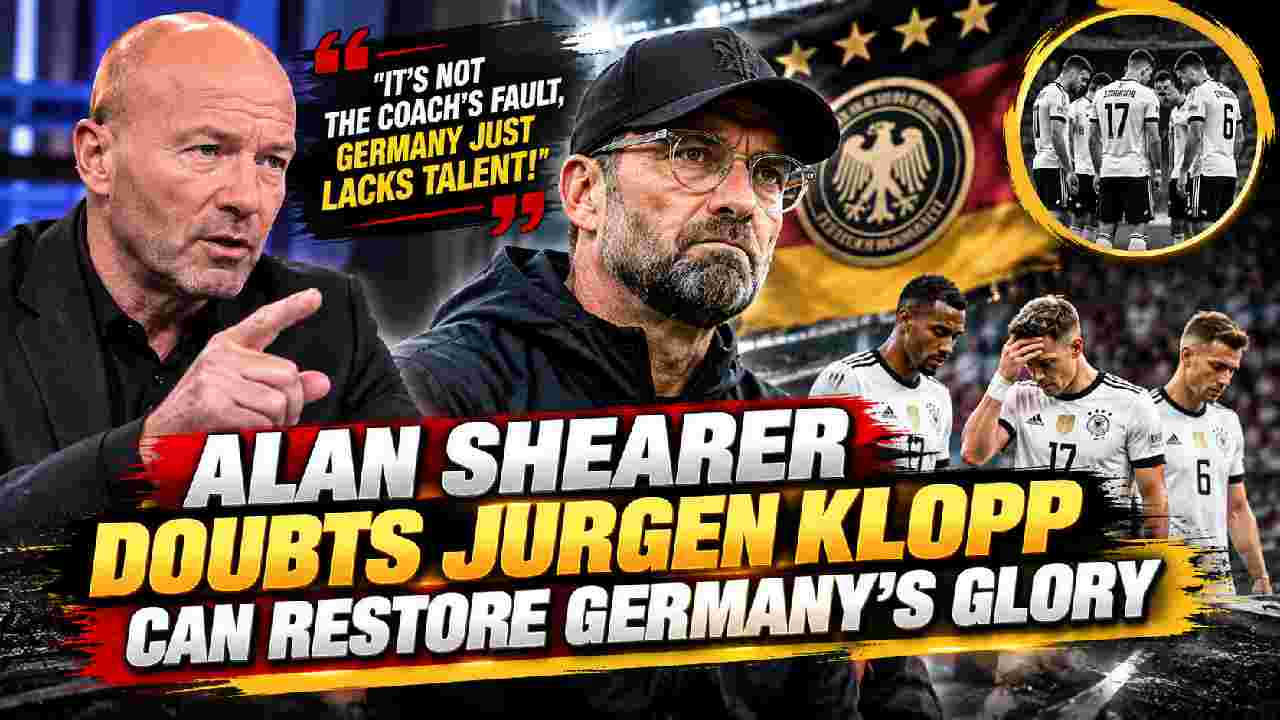 Alan Shearer Questions Whether Jurgen Klopp Can Restore Germany’s Glory